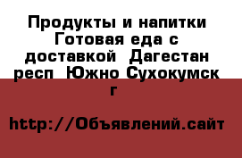 Продукты и напитки Готовая еда с доставкой. Дагестан респ.,Южно-Сухокумск г.